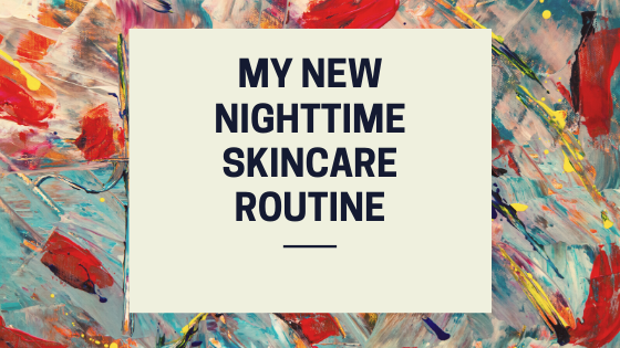 My New Nighttime Skincare Routine